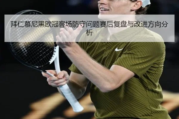 拜仁慕尼黑欧冠客场防守问题赛后复盘与改进方向分析