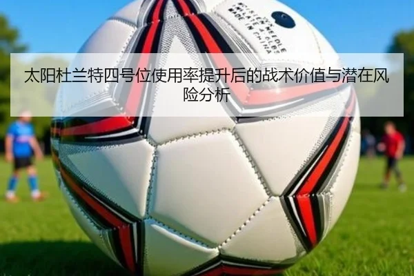 太阳杜兰特四号位使用率提升后的战术价值与潜在风险分析