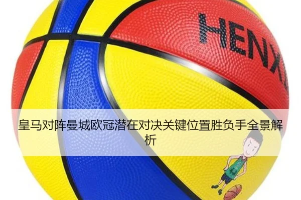 皇马对阵曼城欧冠潜在对决关键位置胜负手全景解析